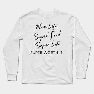 Mum Life, Super Tired, Super Late, Super Worth It! Funny Mum Life Quote. Long Sleeve T-Shirt